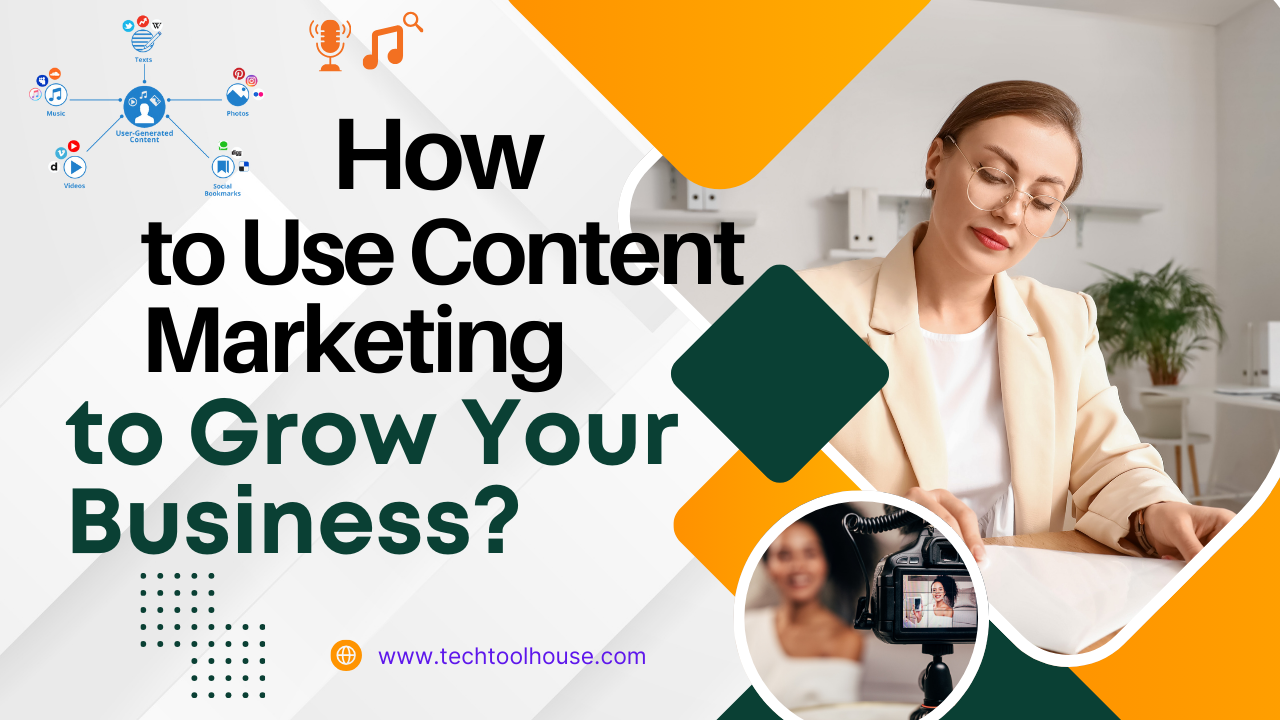 How to Use Content Marketing to Grow Your Business