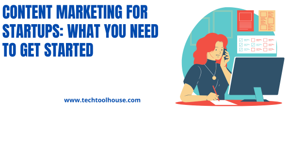 Content Marketing for Startups: What You Need to Get Started